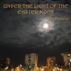 Under the Light of the Easter Moon - Single by Igor Demeter album reviews, ratings, credits