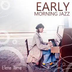 Early Morning Jazz: Soft Jazz to Gently Wake You Up, Put You in Good Mood for the Rest of the Day by Elena Torne album reviews, ratings, credits