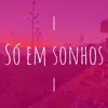 Só em Sonhos (Versão Acústica) - Single album lyrics, reviews, download