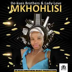 Mkhohlisi (feat. Lady Love) - Single by De-Kuas Brothers album reviews, ratings, credits