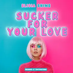 Sucker For Your Love - Single by Elisia Shine album reviews, ratings, credits
