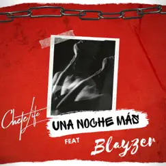 Una Noche Más (feat. BLAYZER) - Single by Chetelife album reviews, ratings, credits