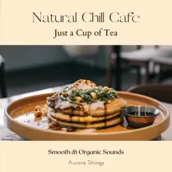 Natural Chill Cafe - Just a Cup of Tea by Aurora Strings album reviews, ratings, credits