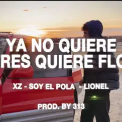 Ya No Quiere Amores Quiere Flores (feat. xz!! & Lionel) - Single by SOY EL POLA album reviews, ratings, credits