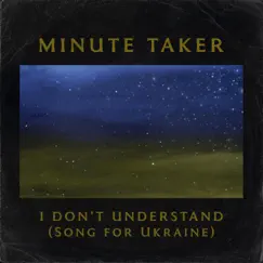 I Don't Understand (Song for Ukraine) - Single by Minute Taker album reviews, ratings, credits