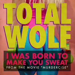 I Was Born to Make You Sweat - Single by Total Wolf album reviews, ratings, credits