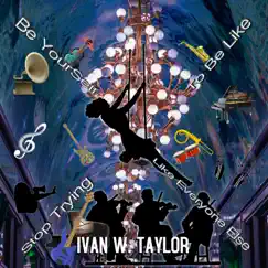 Be Yourself (Stop Trying To Be Like Everyone Else) by Ivan W Taylor album reviews, ratings, credits