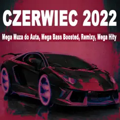 Czerwiec 2022 (Mega Muza Do Auta, Mega Bass Boosted, Remixy, Mega Hity) by Various Artists album reviews, ratings, credits