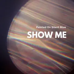 Show Me - Single by Painted On Silent Blue album reviews, ratings, credits