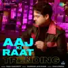 Aaj Ki Raat (Trending) - Single album lyrics, reviews, download