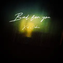 Bad For You - Single by Kid Saben album reviews, ratings, credits