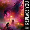 Replace You - Single album lyrics, reviews, download