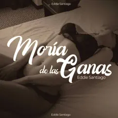 Moría de las Ganas - Single by Eddie Santiago album reviews, ratings, credits