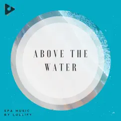 Above the Water by Spa Music by Lullify & Relaxation Sessions album reviews, ratings, credits