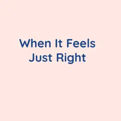 When It Feels Just Right - Single by Songlorious album reviews, ratings, credits