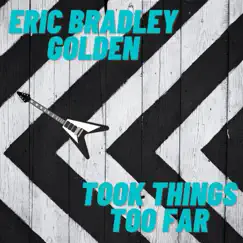 Took Things Too Far - Single by Eric Bradley Golden album reviews, ratings, credits