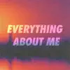 Everything About Me - Single album lyrics, reviews, download