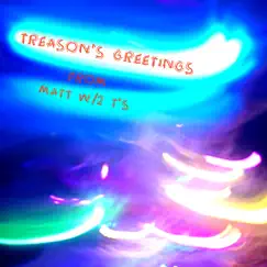 Treason's Greetings - Single by Matt W/2 T's album reviews, ratings, credits