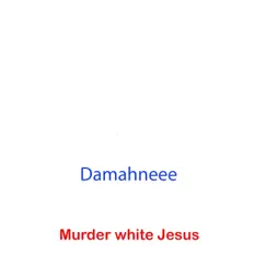 Murder White Jesus - Single by Damahneee album reviews, ratings, credits