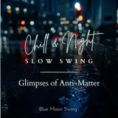 Chill & Night Slow Swing - Glimpses of Anti-Matter by Blue Moon Swing album reviews, ratings, credits