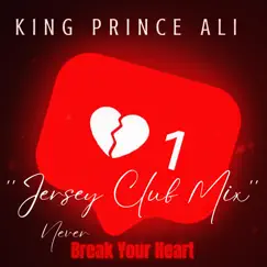 Never Break Your Heart (DJ 809 Jersey Club Remix) - Single by King Prince Ali album reviews, ratings, credits