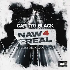 Naw 4 Real (feat. OBA Deno & OBA TRINT) - Single by Carlito Black album reviews, ratings, credits