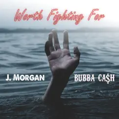 Worth Fighting For (feat. Bubba Ca$h) - Single by J. Morgan album reviews, ratings, credits