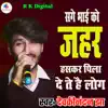 Sage Bhai Ko Jahar Hske Pila Dete Hai Log - Single album lyrics, reviews, download