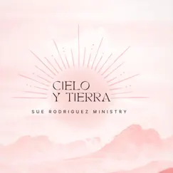 Cielo Y Tierra - Single by Sue Rodriguez Ministry album reviews, ratings, credits