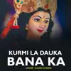 Kurmi La Dauka Bana Ka - Single album lyrics, reviews, download