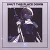 Shut This Place Down - Single album lyrics, reviews, download