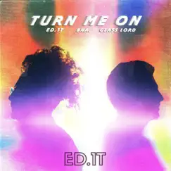 Turn Me On - Single by Ed.1t, Glass Lord & BNA album reviews, ratings, credits