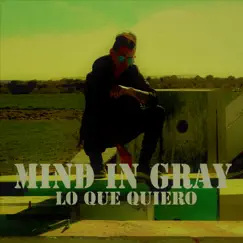 Lo Que Quiero - Single by Mind in Gray album reviews, ratings, credits