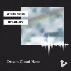 Dream Cloud Haze by White Noise by Lullify & White Noise Meditation album reviews, ratings, credits