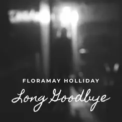 Long Goodbye - Single by Floramay Holliday album reviews, ratings, credits