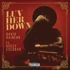 Luv Her Down (feat. Geezy Escobar) - Single by David Rainerr album reviews, ratings, credits