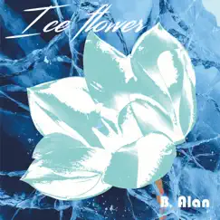 Ice Flower - Single by B. Alan album reviews, ratings, credits