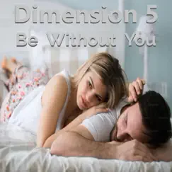 Be Without You - Single by Dimension 5 album reviews, ratings, credits