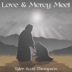 Love and Mercy Meet - Single by Tyler Scott Thompson album reviews, ratings, credits