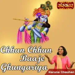 Chhun Chhun Baaje Ghungariya - Single by Karuna Chauhan album reviews, ratings, credits