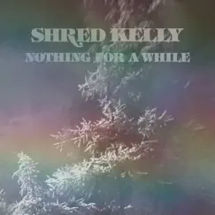 Nothing For A While - Single by Shred Kelly album reviews, ratings, credits