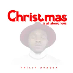 Christmas Is All About Love - Single by Philip Dobson album reviews, ratings, credits