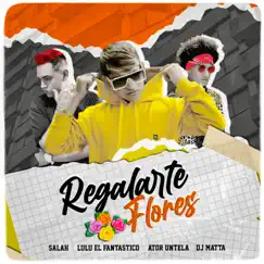 Regalarte Flores (with Salah, Ator Untela & DJ Matta) - Single by Lulu El Fantástico album reviews, ratings, credits