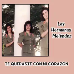 Te Quedaste Con Mi Corazón by Las Hermanas Melendez album reviews, ratings, credits