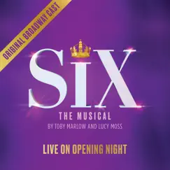 SIX: LIVE ON OPENING NIGHT (Original Broadway Cast Recording) by SIX, Toby Marlow, Lucy Moss, Adrianna Hicks, Andrea Macasaet & Brittney Mack album reviews, ratings, credits