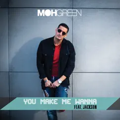 You Make Me Wanna (feat. Jackson) - Single by DJ Moh Green album reviews, ratings, credits