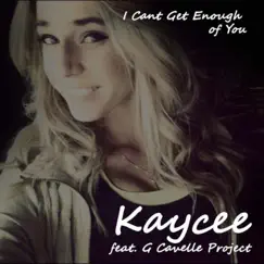 I Can't Get Enough of You (feat. G Cavelle Project) - Single by Kaycee album reviews, ratings, credits