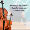 Relaxing String Quartet Music for Study and Concentration album lyrics, reviews, download