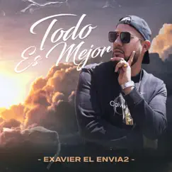 Todo Es Mejor - Single by Exavier El Envia2 album reviews, ratings, credits