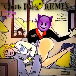 Clout Park (feat. F.A.M.E. & Reggie Millionz) [Remix] Song Lyrics